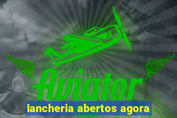 lancheria abertos agora